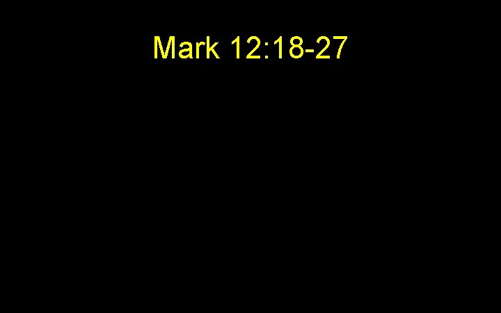 Mark 12: 18 -27 