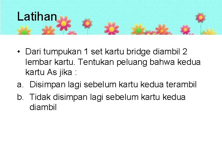 Latihan • Dari tumpukan 1 set kartu bridge diambil 2 lembar kartu. Tentukan peluang