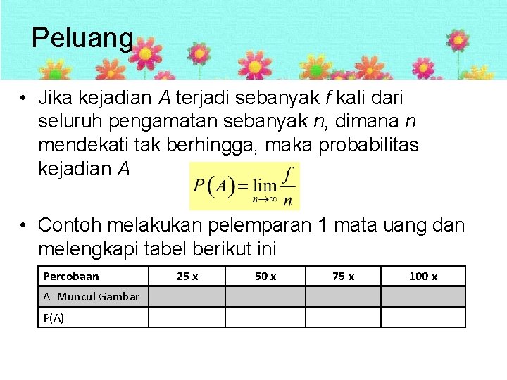 Peluang • Jika kejadian A terjadi sebanyak f kali dari seluruh pengamatan sebanyak n,