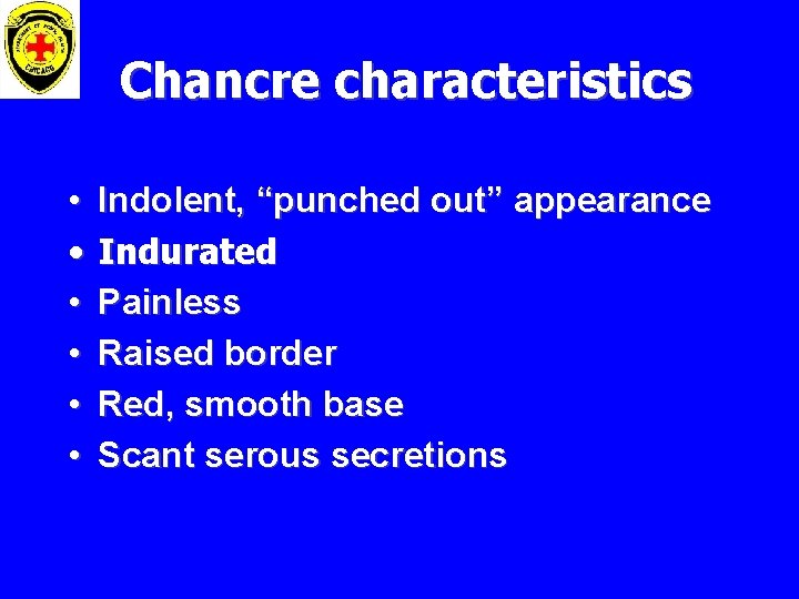Chancre characteristics • • • Indolent, “punched out” appearance Indurated Painless Raised border Red,