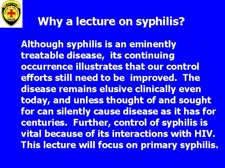 Why a lecture on syphilis? Although syphilis is an eminently treatable disease, its continuing