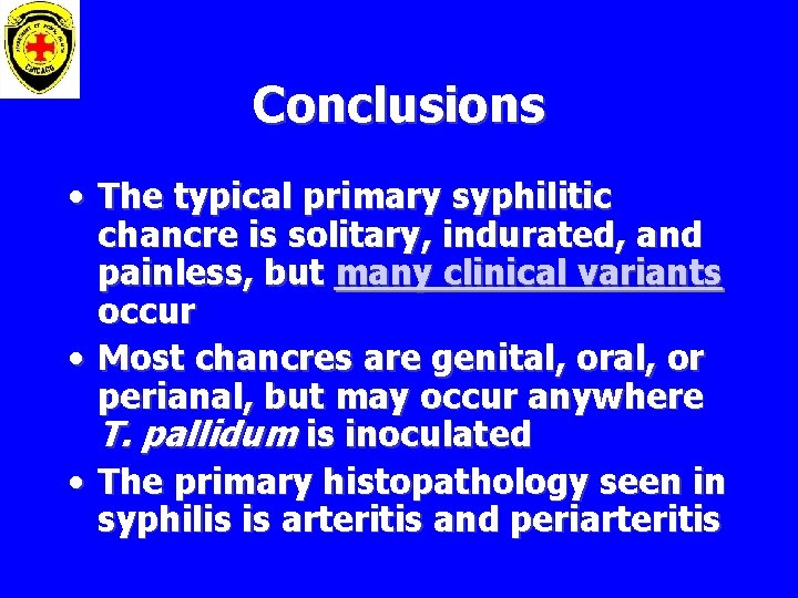 Conclusions • The typical primary syphilitic chancre is solitary, indurated, and painless, but many