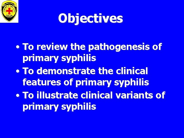 Objectives • To review the pathogenesis of primary syphilis • To demonstrate the clinical