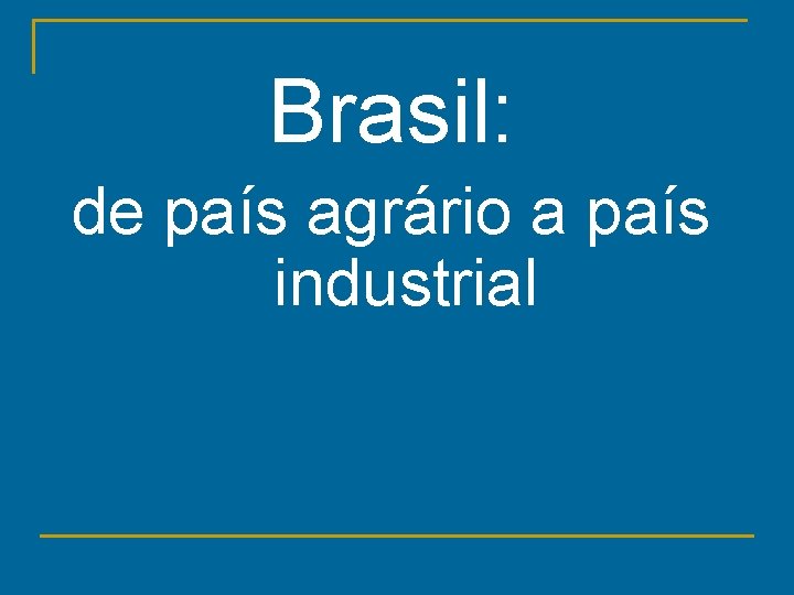 Brasil: de país agrário a país industrial 