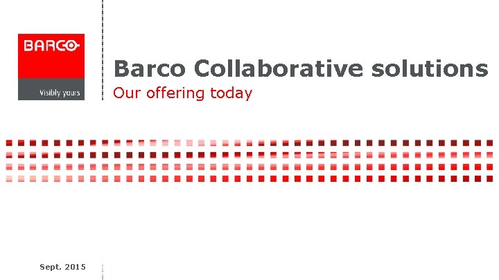 Barco Collaborative solutions Our offering today Sept. 2015 