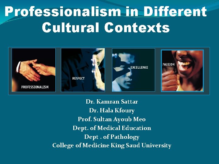 Professionalism in Different Cultural Contexts Dr. Kamran Sattar Dr. Hala Kfoury Prof. Sultan Ayoub