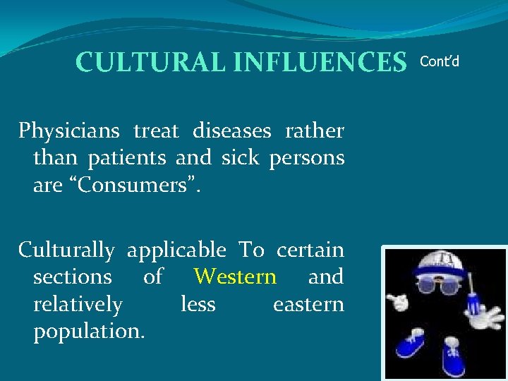 CULTURAL INFLUENCES Physicians treat diseases rather than patients and sick persons are “Consumers”. Culturally