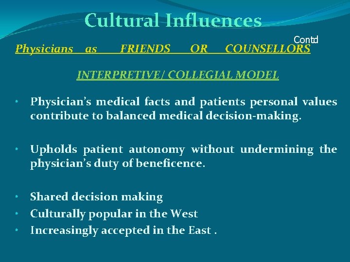 Cultural Influences Physicians as FRIENDS OR Contd COUNSELLORS INTERPRETIVE/ COLLEGIAL MODEL • Physician’s medical