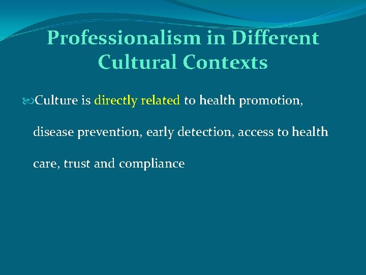Professionalism in Different Cultural Contexts Culture is directly related to health promotion, disease prevention,