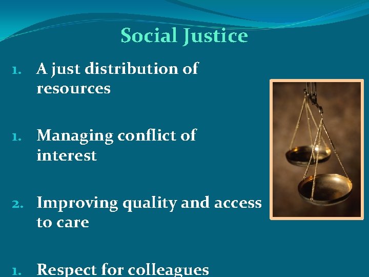 Social Justice 1. A just distribution of resources 1. Managing conflict of interest 2.