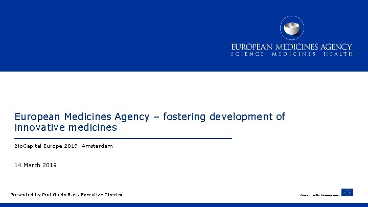 European Medicines Agency – fostering development of innovative medicines Bio. Capital Europe 2019, Amsterdam European Medicines Agency – fostering development of innovative medicines Bio. Capital Europe 2019, Amsterdam