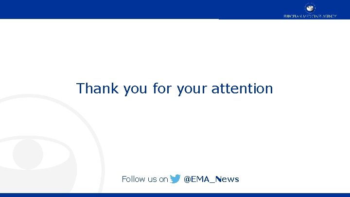Thank you for your attention Follow us on @EMA_News Thank you for your attention Follow us on @EMA_News