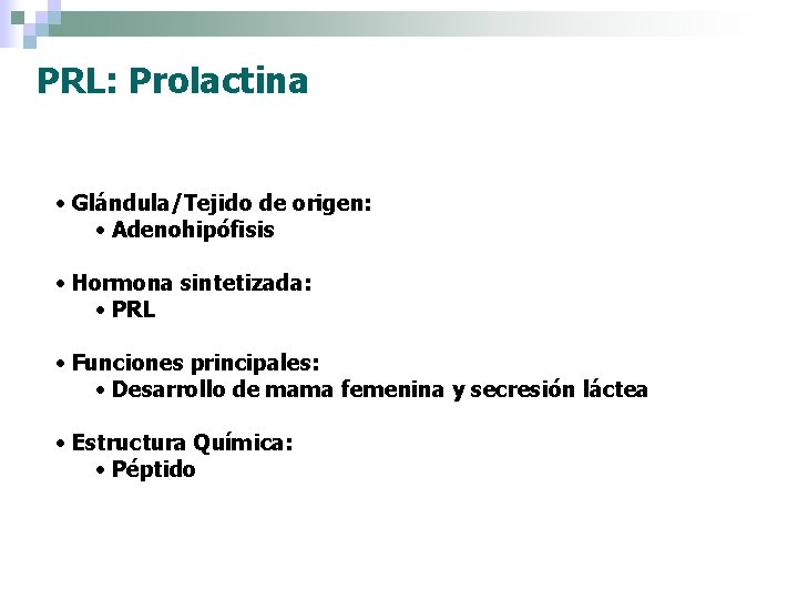 PRL: Prolactina • Glándula/Tejido de origen: • Adenohipófisis • Hormona sintetizada: • PRL •