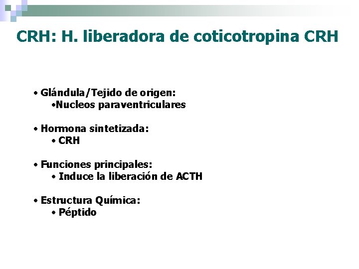 CRH: H. liberadora de coticotropina CRH • Glándula/Tejido de origen: • Nucleos paraventriculares •