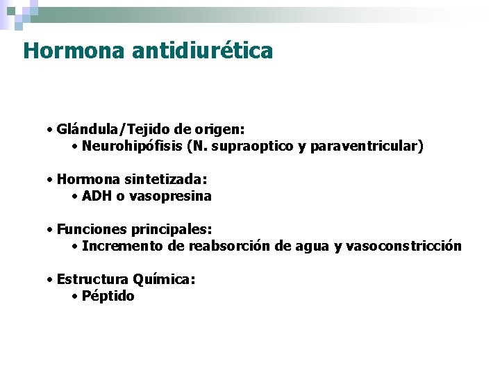 Hormona antidiurética • Glándula/Tejido de origen: • Neurohipófisis (N. supraoptico y paraventricular) • Hormona
