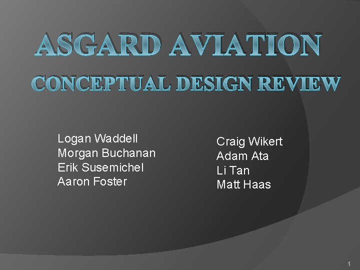 ASGARD AVIATION CONCEPTUAL DESIGN REVIEW Logan Waddell Morgan Buchanan Erik Susemichel Aaron Foster Craig