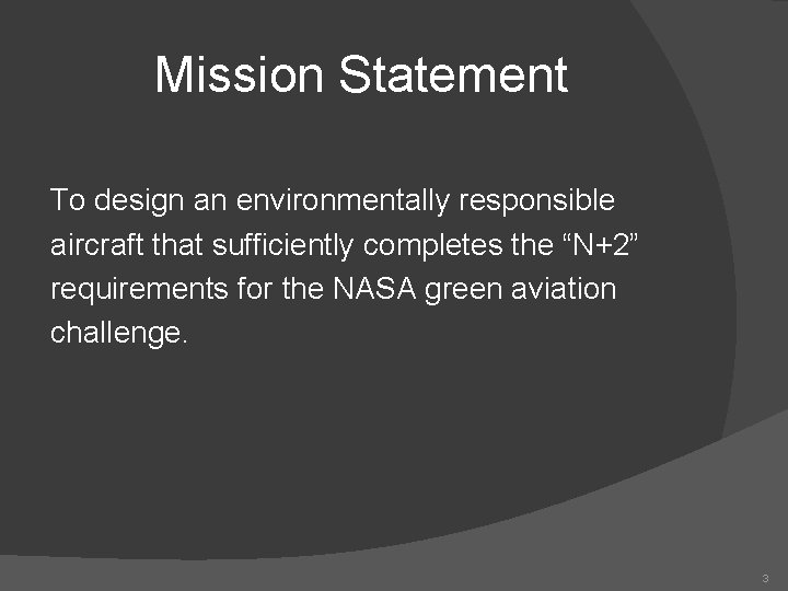 Mission Statement To design an environmentally responsible aircraft that sufficiently completes the “N+2” requirements