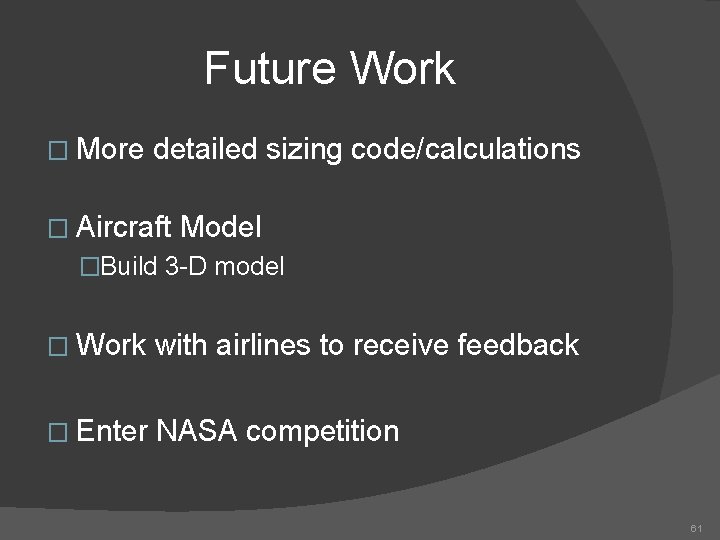 Future Work � More detailed sizing code/calculations � Aircraft Model �Build 3 -D model