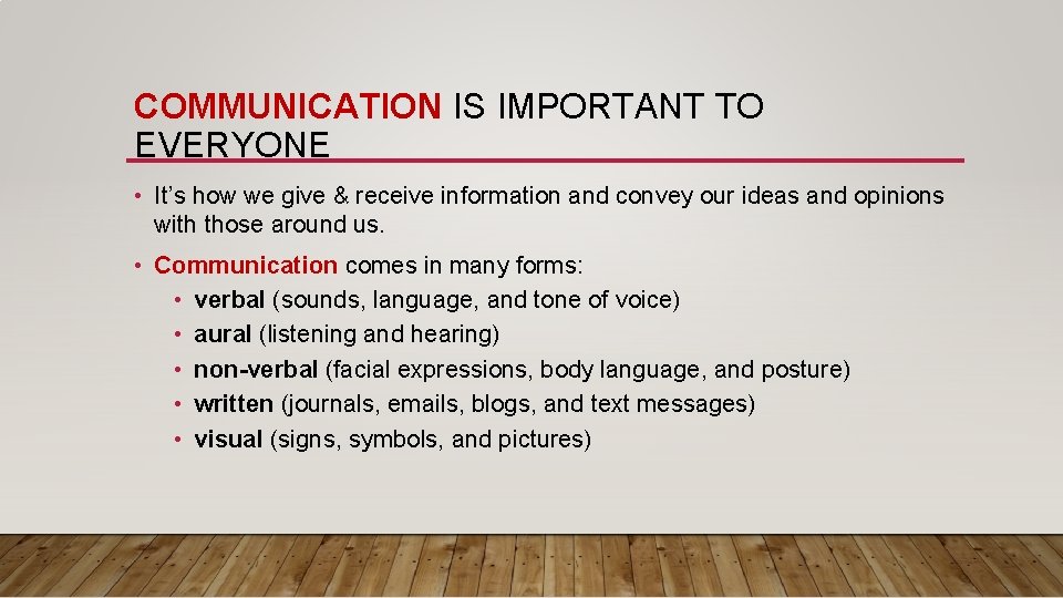 COMMUNICATION IS IMPORTANT TO EVERYONE • It’s how we give & receive information and