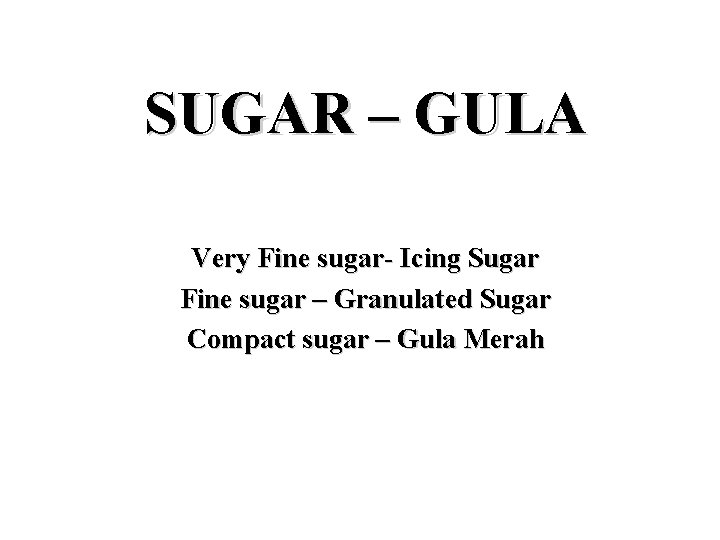 SUGAR – GULA Very Fine sugar- Icing Sugar Fine sugar – Granulated Sugar Compact