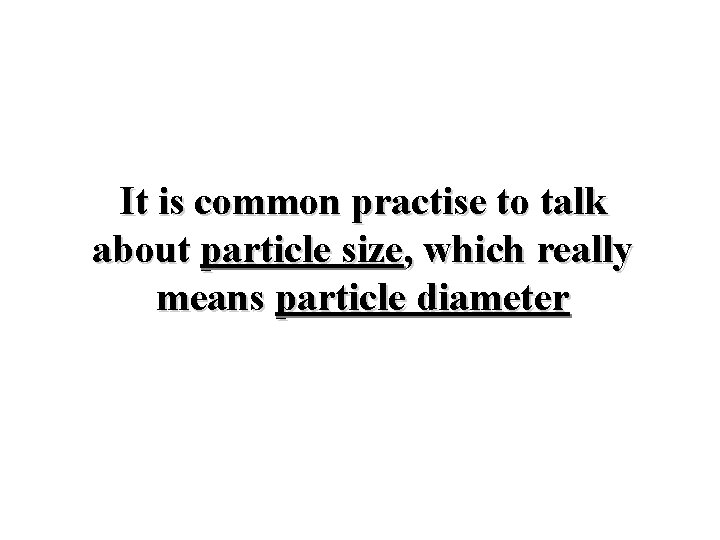 It is common practise to talk about particle size, which really means particle diameter