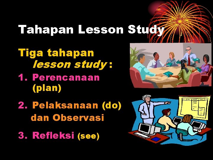 Tahapan Lesson Study Tiga tahapan lesson study : 1. Perencanaan (plan) 2. Pelaksanaan (do)