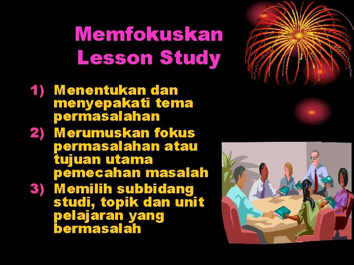 Memfokuskan Lesson Study 1) Menentukan dan menyepakati tema permasalahan 2) Merumuskan fokus permasalahan atau