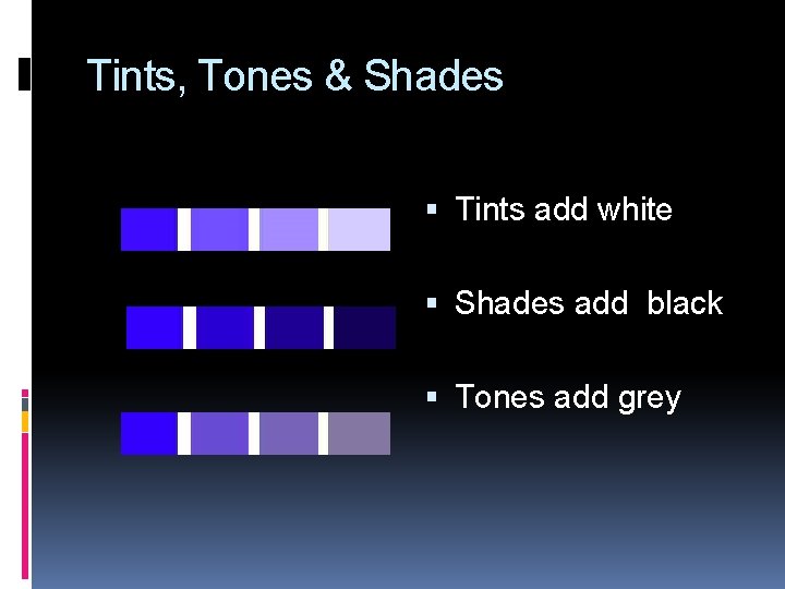 Tints, Tones & Shades Tints add white Shades add black Tones add grey 