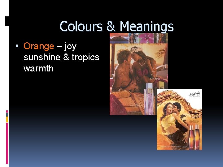 Colours & Meanings Orange – joy sunshine & tropics warmth 
