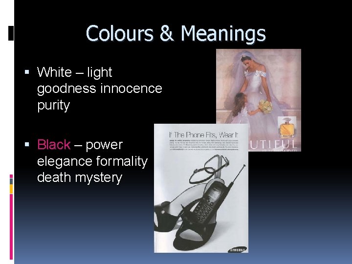 Colours & Meanings White – light goodness innocence purity Black – power elegance formality