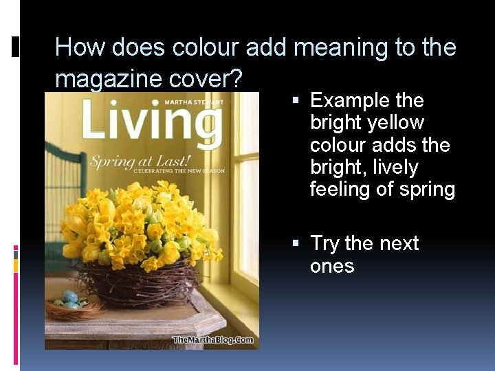 How does colour add meaning to the magazine cover? Example the bright yellow colour