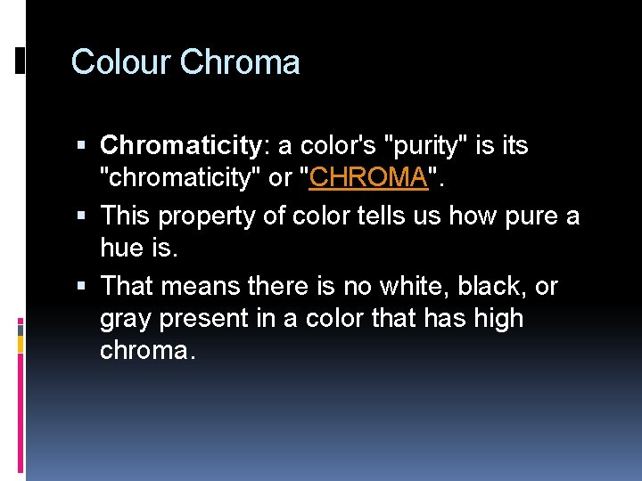 Colour Chromaticity: a color's "purity" is its "chromaticity" or "CHROMA". This property of color