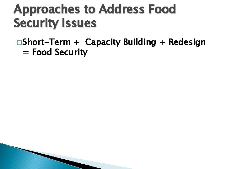 Approaches to Address Food Security Issues � Short-Term + Capacity Building + Redesign =