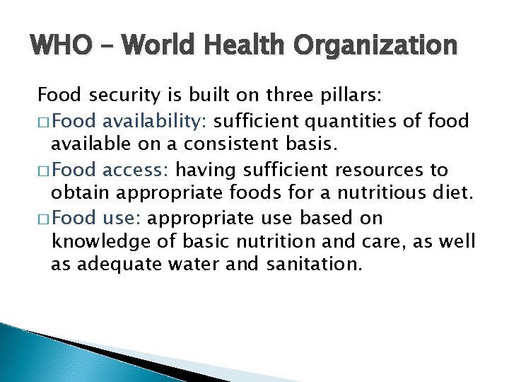 WHO – World Health Organization Food security is built on three pillars: � Food