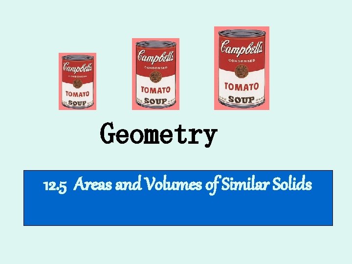 Geometry 12. 5 Areas and Volumes of Similar Solids 