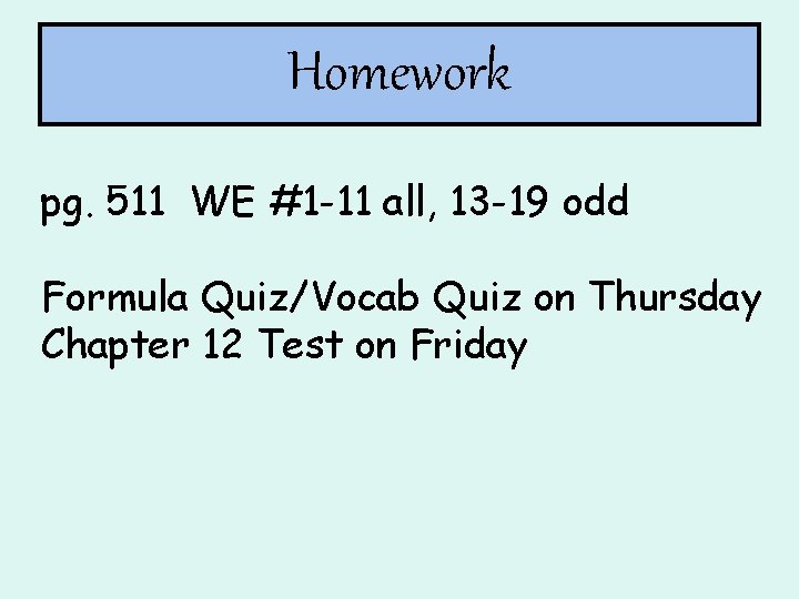 Homework pg. 511 WE #1 -11 all, 13 -19 odd Formula Quiz/Vocab Quiz on