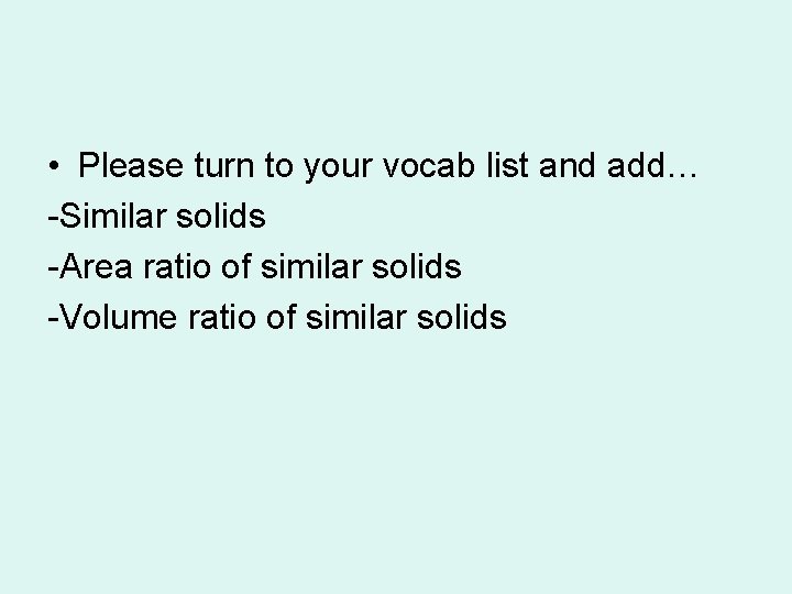  • Please turn to your vocab list and add… -Similar solids -Area ratio