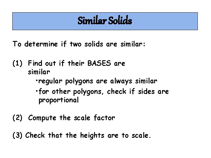 Similar Solids To determine if two solids are similar: (1) Find out if their