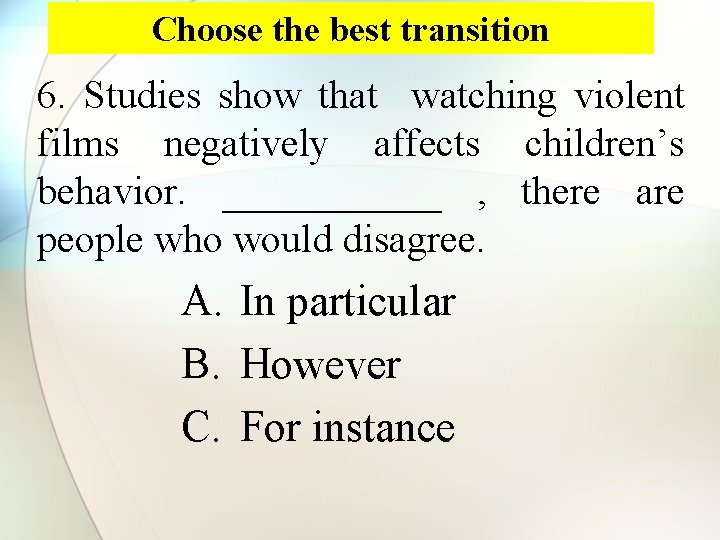 Choose the best transition 6. Studies show that watching violent films negatively affects children’s