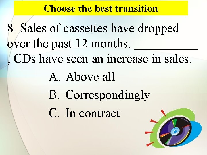 Choose the best transition 8. Sales of cassettes have dropped over the past 12