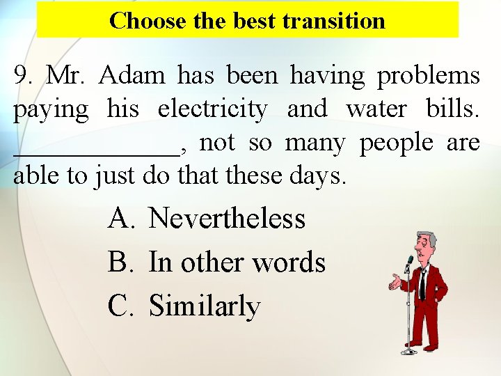 Choose the best transition 9. Mr. Adam has been having problems paying his electricity