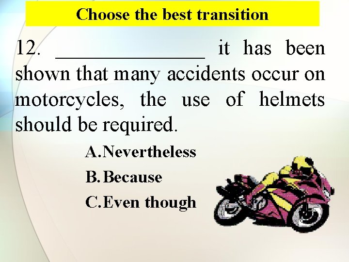 Choose the best transition 12. _______ it has been shown that many accidents occur
