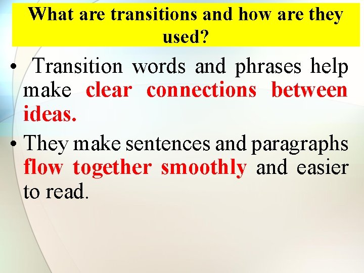 What are transitions and how are they used? • Transition words and phrases help