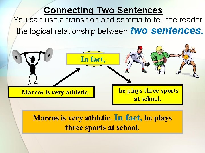 Connecting Two Sentences You can use a transition and comma to tell the reader