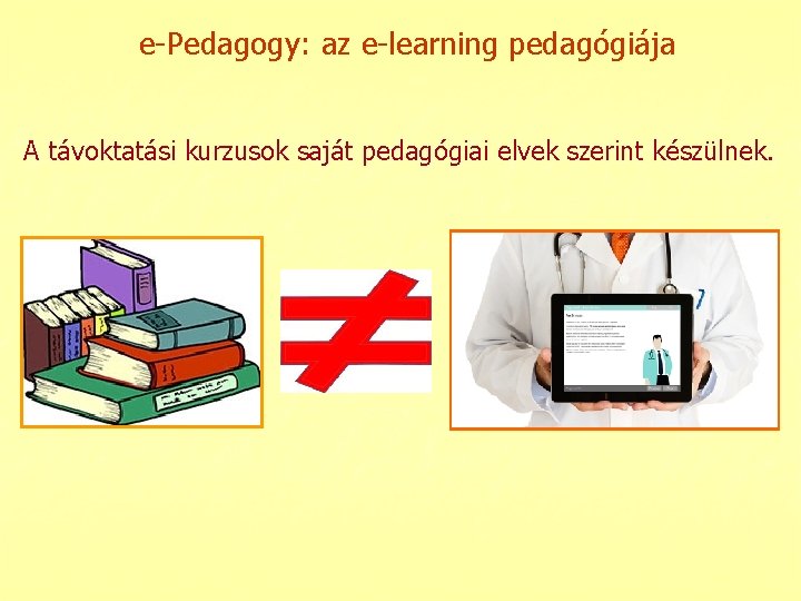 e-Pedagogy: az e-learning pedagógiája A távoktatási kurzusok saját pedagógiai elvek szerint készülnek. 