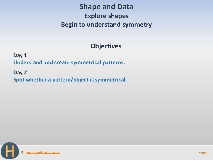 Shape and Data Explore shapes Begin to understand symmetry Objectives Day 1 Understand create