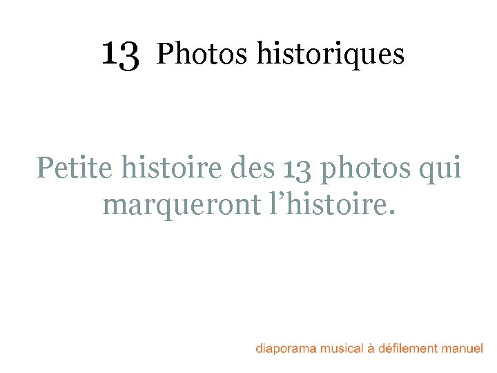 13 Photos historiques Petite histoire des 13 photos qui marqueront l’histoire. 