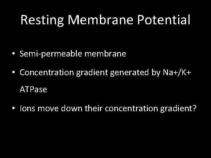 Resting Membrane Potential • Semi-permeable membrane • Concentration gradient generated by Na+/K+ ATPase •