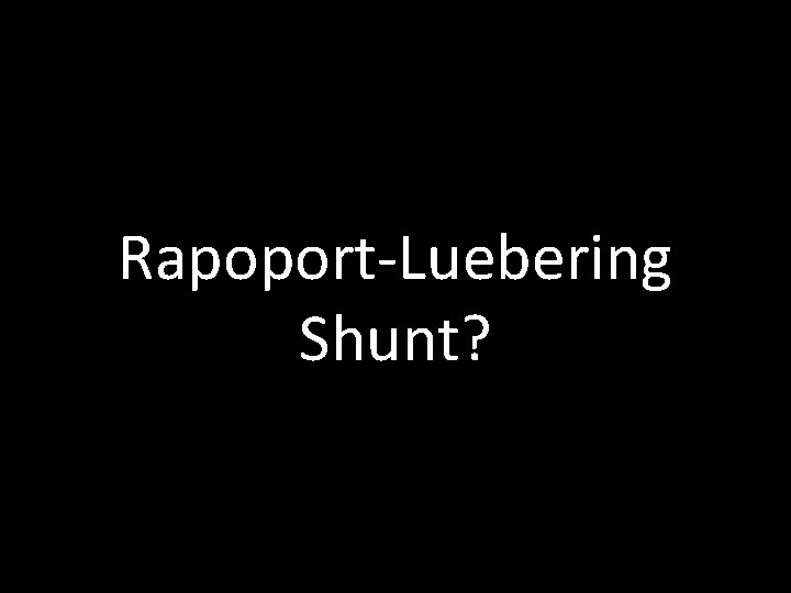 Rapoport-Luebering Shunt? 