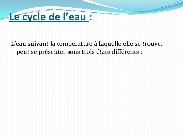 Le cycle de l’eau : L’eau suivant la température à laquelle se trouve, peut